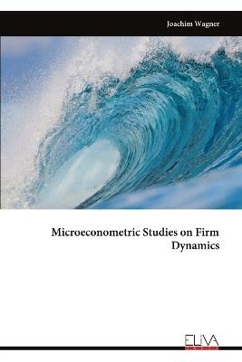 Microeconometric Studies on Firm Dynamics - Joachim Wagner - cover