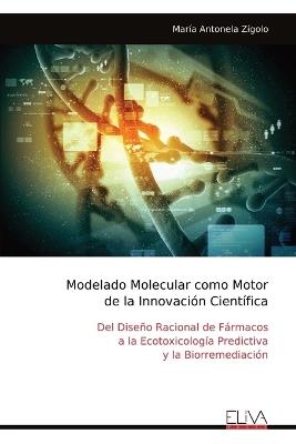 Modelado Molecular como Motor de la Innovación Científica: Del Diseño Racional de Fármacos a la Ecotoxicología Predictiva y la Biorremediación - María Antonela Zígolo - cover
