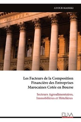 Les Facteurs de la Composition Financière des Entreprises Marocaines Cotée en Bourse: Secteurs Agroalimentaires, Immobilières et Hôtelières - Ayoub Massiki - cover