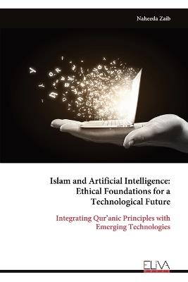 Islam and Artificial Intelligence: Ethical Foundations for a Technological Future: Integrating Qur'anic Principles with Emerging Technologies - Naheeda Zaib - cover