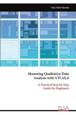 Mastering Qualitative Data Analysis with ATLAS.ti: A Practical Step-by-Step Guide for Beginners - Uma Nath Sharma - cover