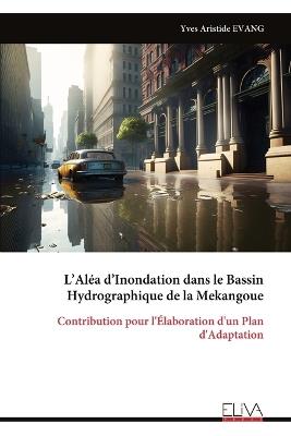 L'Aléa d'Inondation dans le Bassin Hydrographique de la Mekangoue: Contribution pour l'Élaboration d'un Plan d'Adaptation - Yves Aristide Evang - cover