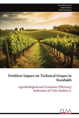Fertilizer Impact on Technical Grapes in Karabakh: Agrobiological and Economic Efficiency Indicators of Vitis vinifera L. - Movlud Huseynov - cover