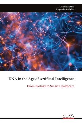 DNA in the Age of Artificial Intelligence: From Biology to Smart Healthcare - Garima Mathur - cover
