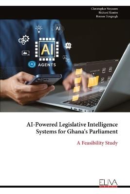 AI-Powered Legislative Intelligence Systems for Ghana's Parliament: A Feasibility Study - Christopher Noyuoro,Richard Kuuire,Brunos Tengzagh - cover