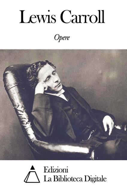 Opere di Lewis Carroll - Lewis Carroll - ebook