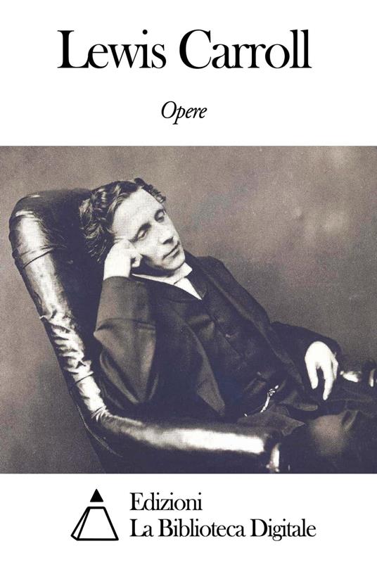 Opere di Lewis Carroll - Lewis Carroll - ebook