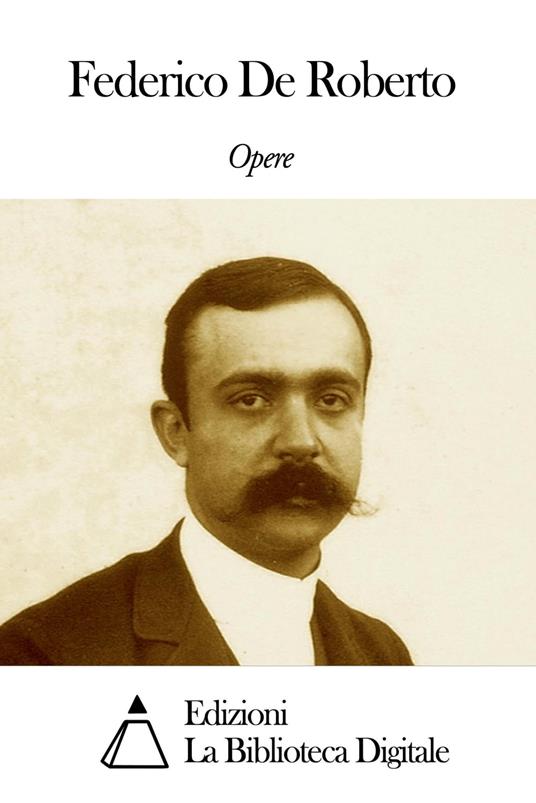 Opere di Federico De Roberto - Federico De Roberto - ebook