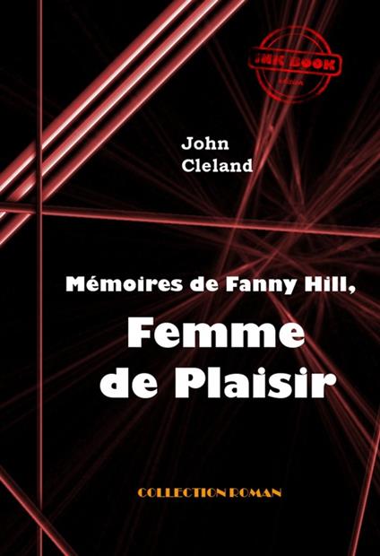 Mémoires de Fanny Hill, femme de plaisir ou les mémoires d'une prostituée à Londres au XVIII° siècle [édition intégrale revue et mise à jour]