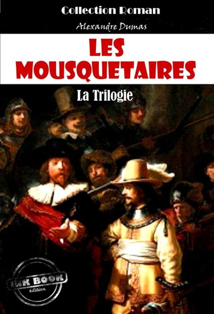 Les Mousquetaires, la trilogie : Les trois Mousquetaires - Vingt ans après - Le Vicomte de Bragelonne [édition intégrale revue et mise à jour]