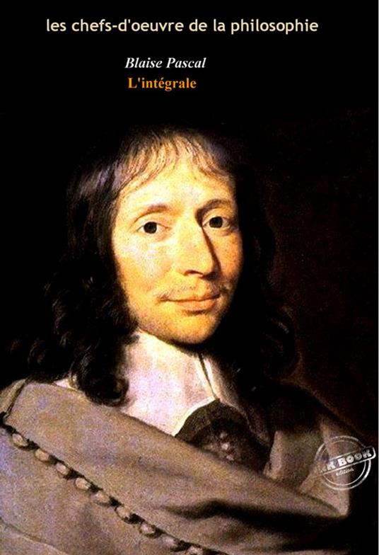 Pascal : l’Intégrale, texte annoté et annexes enrichies [Nouv. éd. entièrement revue et corrigée].