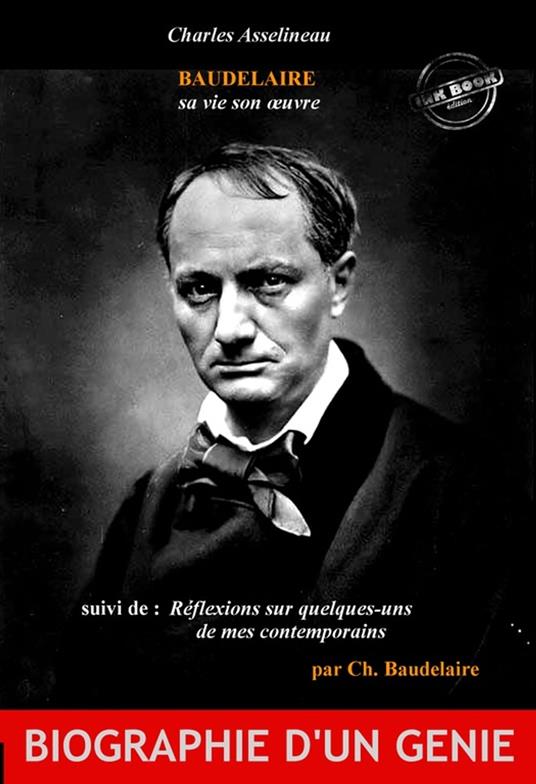 Baudelaire sa vie son oeuvre par Ch. Asselineau (suivi de Réflexions sur quelques-uns de mes contemporains par Ch. Baudelaire) [édition intégrale revue et mise à jour]