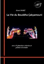 La Vie du Bouddha Çakyamouni. Avec 45 planches colorées et peintes à la main. [Nouv. éd. revue et mise à jour].