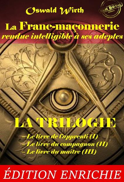 La Franc-maçonnerie rendue intelligible à ses adeptes. La Trilogie : Le livre de l’apprenti (I) – Le livre du compagnon (II) – Le livre du maître (III) [Nouv. éd. revue et mise à jour]