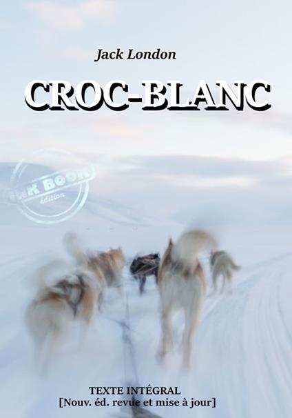 Croc-Blanc — Texte complet et annoté [Nouv. éd. entièrement revue et corrigée]. - Jack London,Paul GRUYER,Louis Postif - ebook
