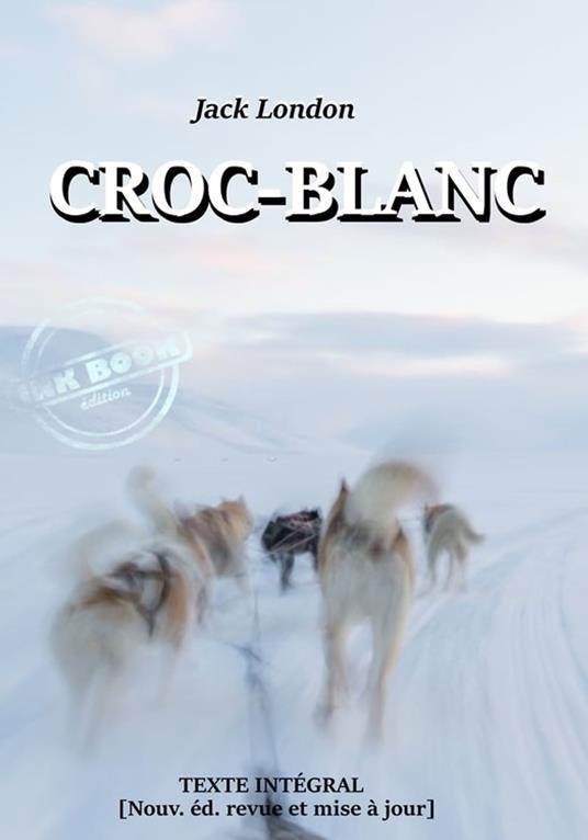 Croc-Blanc — Texte complet et annoté [Nouv. éd. entièrement revue et corrigée]. - Jack London,Paul GRUYER,Louis Postif - ebook