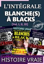 L'intégrale : BLANCHE(S) A BLACKS [Vol. I, II & III]