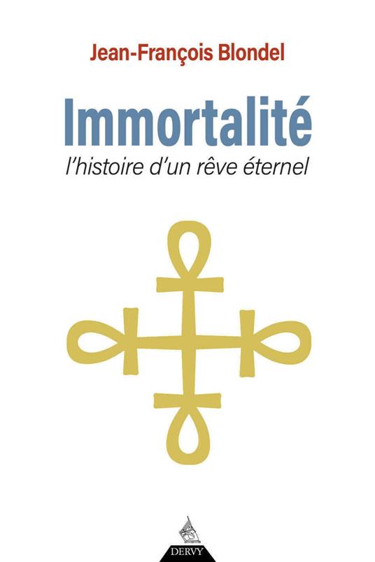 Immortalité - Histoire d'un rêve éternel