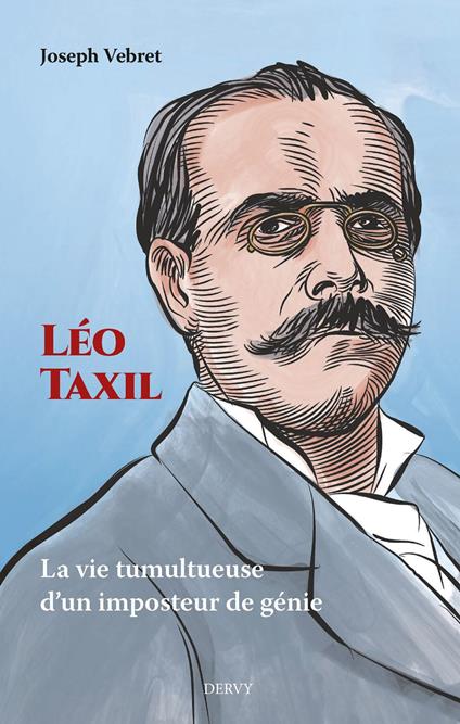 Léo Taxil - La vie tumultueuse d¿un imposteur de génie