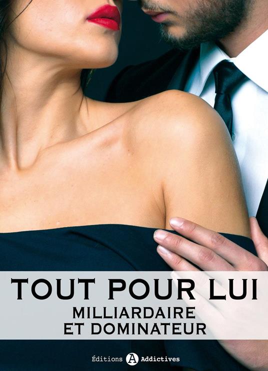 Tout pour lui - 10 (Milliardaire et dominateur)