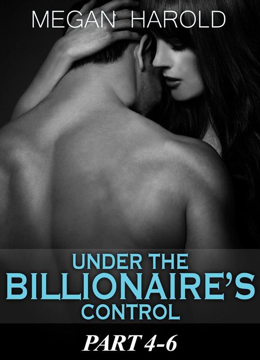 Boxed Set: Under the Billionaire's Control Part 4-6