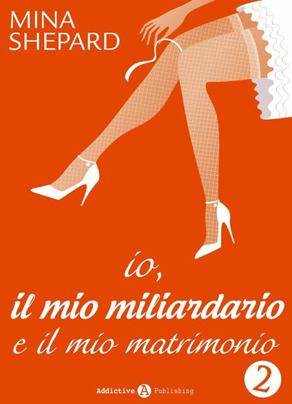 Io, il mio miliardario e il mio matrimonio - 2 - Mina Shepard - ebook