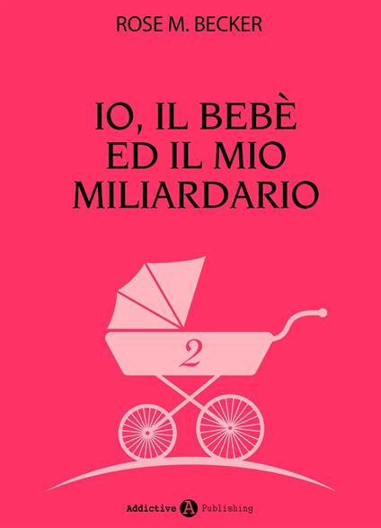Io, il bebè ed il mio miliardario - vol. 2 - Rose M. Becker - ebook