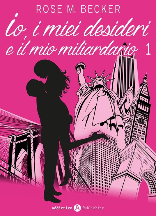 Io, i miei desideri e il mio miliardario - Vol. 1 - Rose M. Becker - ebook