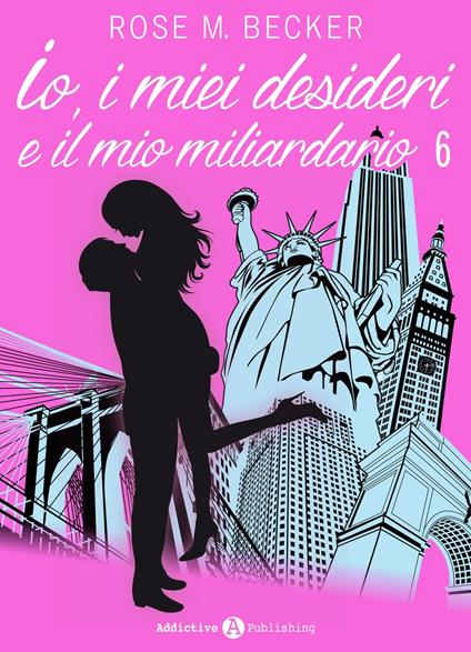 Io, i miei desideri e il mio miliardario - Vol. 6 - Rose M. Becker - ebook