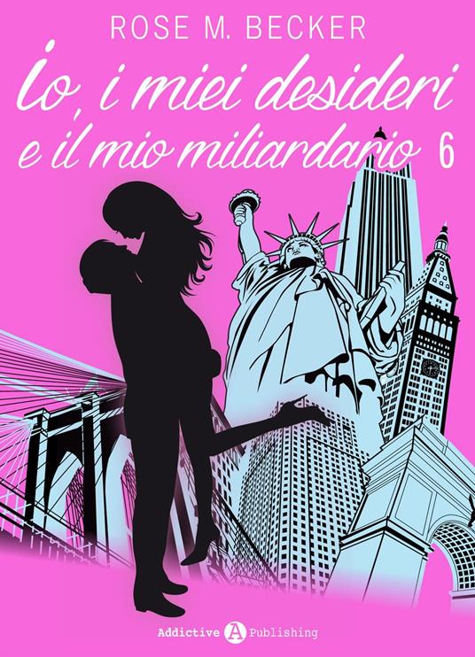 Io, i miei desideri e il mio miliardario - Vol. 6 - Rose M. Becker - ebook