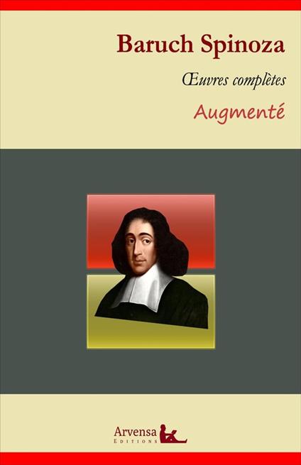 Baruch Spinoza : Oeuvres complètes et annexes (annotées, illustrées)