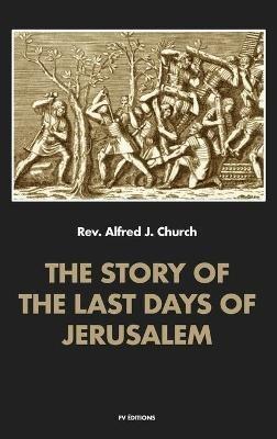 The story of the last days of Jerusalem: Illustrated - Alfred J Church - cover