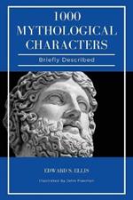 1000 Mythological Characters Briefly Described: Easy to Read Layout + Illustrated