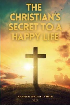 The Christian's Secret to a Happy Life: Easy to Read Layout - Hannah Whitall Smith - cover