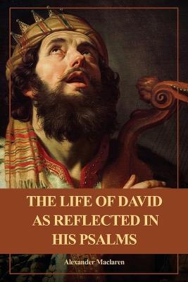 The Life of David as Reflected in his Psalms: Easy to Read Layout - Alexander MacLaren - cover