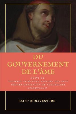 Du Gouvernement de l'Âme: Suivi du Combat Spirituel contre les sept péchés capitaux et Exercices Spirituels - Saint Bonaventure - cover