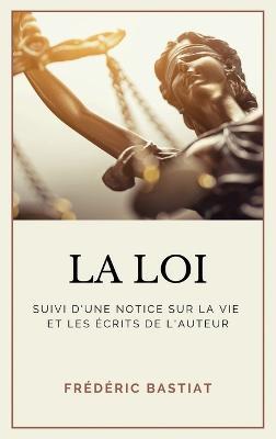 La Loi: Suivi d'une notice sur la vie et les écrits de l'auteur (format pour une lecture confortable) - Frédéric Bastiat - cover
