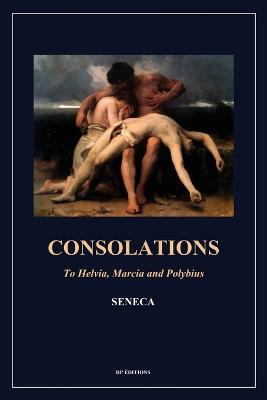 Consolations: To Helvia, Marcia and Polybius (Easy to Read Layout) - Seneca - cover