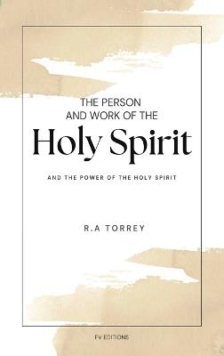 The Person and Work of The Holy Spirit: And "The Power of the Holy Spirit" - R a Torrey - cover