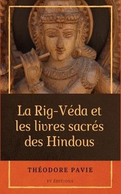La Rig-Véda et les livres sacrés des Hindous: Suivi par De la littérature musulmane de l'Inde - Théodore Pavie - cover