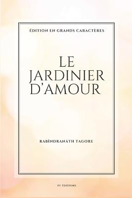 Le jardinier d'amour: Format pour une lecture confortable - Rabîndranâth Tagore - cover