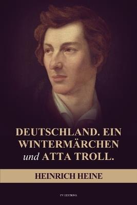 Deutschland. Ein Wintermärchen, und ATTA TROLL: Mit Biographie - Heinrich Heine - cover