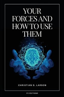 Your Forces and How to Use Them: Easy to Read Layout - Christian D Larson - cover