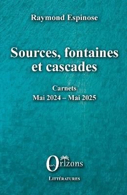 Sources, fontaines et cascades: Carnets - Mai 2023 - Mai 2024 - Raymond Espinose - cover