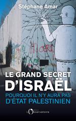 Le grand secret d’Israël. Pourquoi il n'y aura pas d'État paléstinien