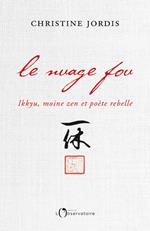 Le Nuage fou. Ikkyu, moine zen et poète rebelle