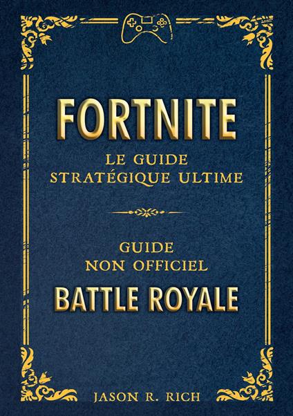Fortnite : le Guide stratégique ultime (ePub) - Jason R. Rich,Benjamin Viette - ebook
