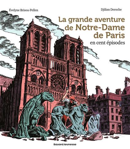 La grande aventure de Notre-Dame de Paris en cent épisodes - Brisou-Pellen Évelyne,Djilian Deroche - ebook
