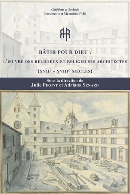 Bâtir pour Dieu : l'œuvre des religieuses et religieux architectes (xviie-xviiie siècles)