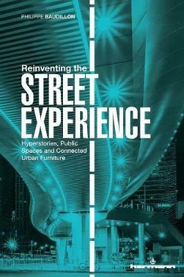 Reinventing the Street Experience: Hyperstories, Public Spaces and Connected Urban Furniture - Philippe Baudillon - cover